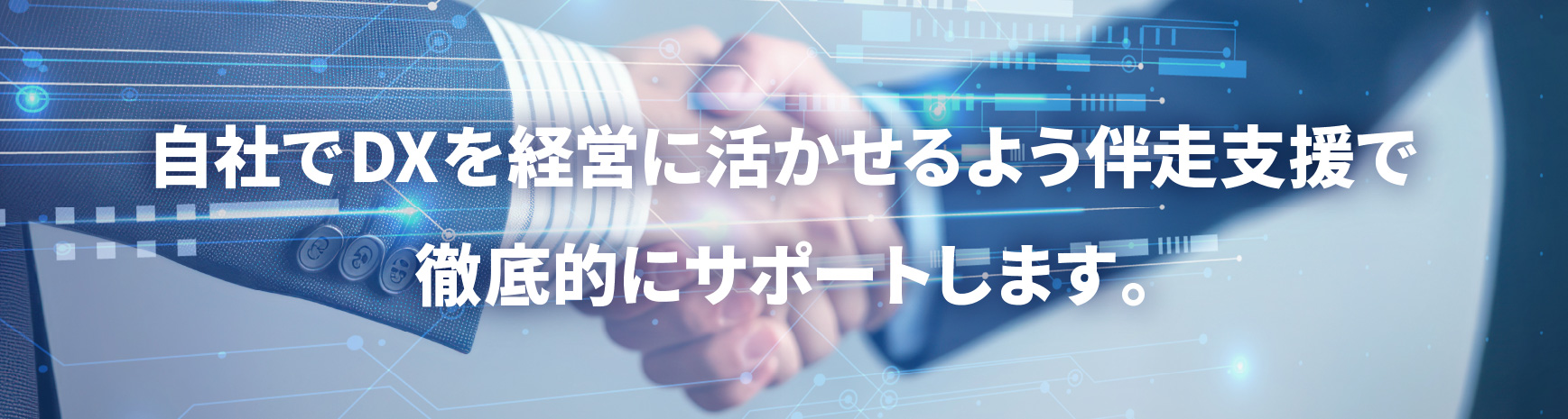 自社でDXを経営に活かせるよう伴走支援で徹底的にサポートします。